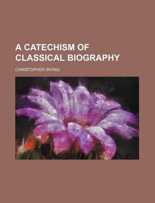 Book cover for A Catechism of Classical Biography