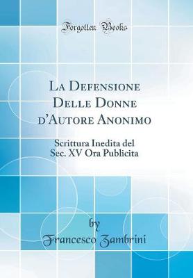 Book cover for La Defensione Delle Donne d'Autore Anonimo: Scrittura Inedita del Sec. XV Ora Publicita (Classic Reprint)
