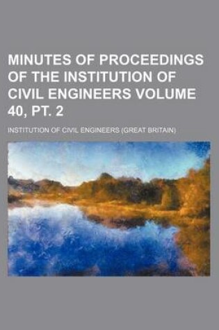 Cover of Minutes of Proceedings of the Institution of Civil Engineers Volume 40, PT. 2