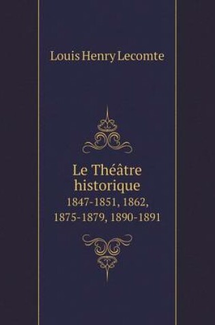 Cover of Le Théâtre historique 1847-1851, 1862, 1875-1879, 1890-1891