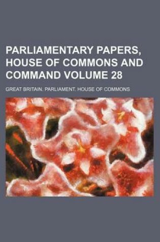 Cover of Parliamentary Papers, House of Commons and Command Volume 28