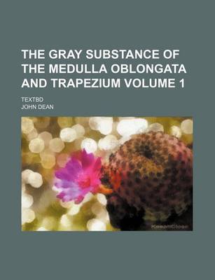 Book cover for The Gray Substance of the Medulla Oblongata and Trapezium Volume 1; Textbd