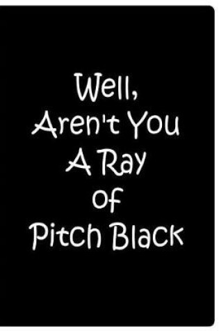 Cover of Well, Aren't You A Ray of Pitch Black - Black Notebook / Extended Lined Pages