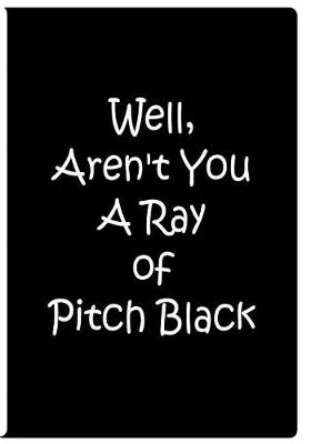 Book cover for Well, Aren't You A Ray of Pitch Black - Black Notebook / Extended Lined Pages