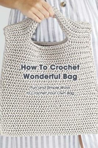 Cover of How To Crochet Wonderful Bag
