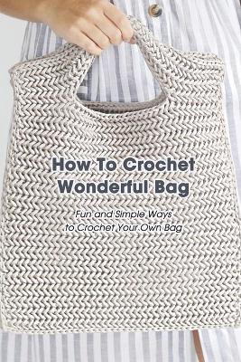 Book cover for How To Crochet Wonderful Bag