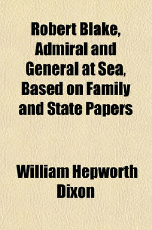 Cover of Robert Blake, Admiral and General at Sea, Based on Family and State Papers