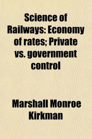 Cover of Science of Railways (Volume 8); Economy of Rates Private vs. Government Control