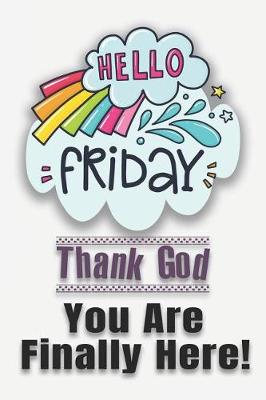 Book cover for Hello Friday Thank God You Are Finally Here!