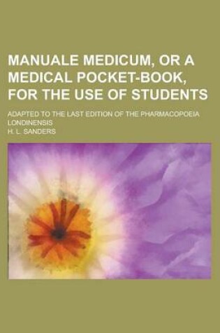 Cover of Manuale Medicum, or a Medical Pocket-Book, for the Use of Students; Adapted to the Last Edition of the Pharmacopoeia Londinensis