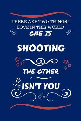 Book cover for There Are Two Things I Love In This World One Is Shooting The Other Isn't You