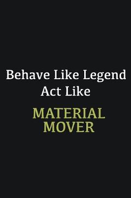 Book cover for Behave like Legend Act Like Material mover