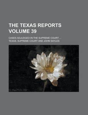 Book cover for The Texas Reports; Cases Adjudged in the Supreme Court ... Volume 39