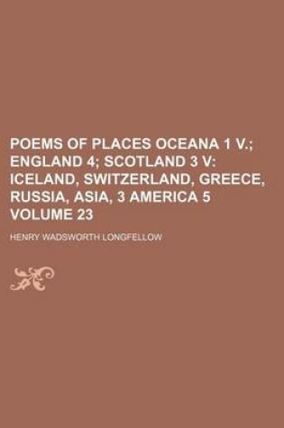 Cover of Poems of Places Oceana 1 V. Volume 23; England 4 Scotland 3 V Iceland, Switzerland, Greece, Russia, Asia, 3 America 5