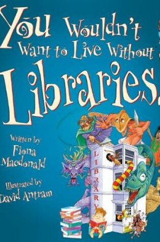 Cover of You Wouldn't Want To Live Without Libraries!
