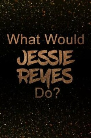 Cover of What Would Jessie Reyes Do?