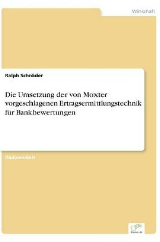 Cover of Die Umsetzung der von Moxter vorgeschlagenen Ertragsermittlungstechnik für Bankbewertungen