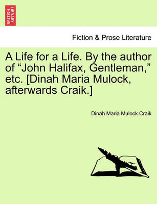 Book cover for A Life for a Life. by the Author of John Halifax, Gentleman, Etc. [Dinah Maria Mulock, Afterwards Craik.] Vol. I