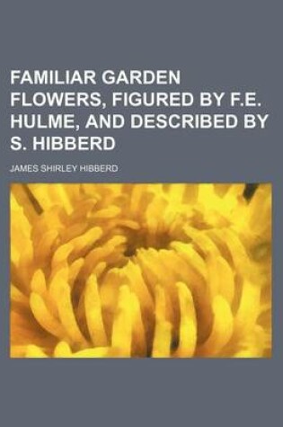 Cover of Familiar Garden Flowers, Figured by F.E. Hulme, and Described by S. Hibberd