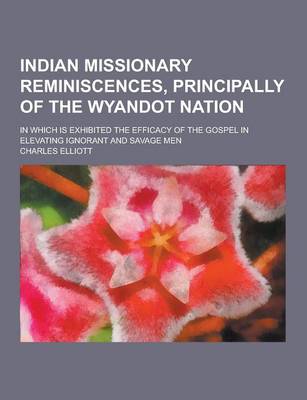 Book cover for Indian Missionary Reminiscences, Principally of the Wyandot Nation; In Which Is Exhibited the Efficacy of the Gospel in Elevating Ignorant and Savage