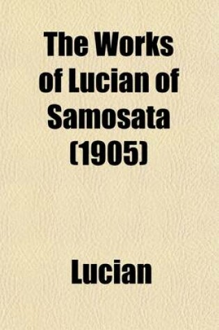 Cover of The Works of Lucian of Samosata; Complete with Exceptions Specified in the Preface Volume 4