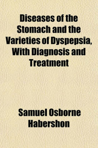 Cover of Diseases of the Stomach and the Varieties of Dyspepsia, with Diagnosis and Treatment