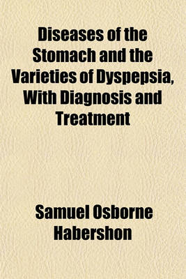 Book cover for Diseases of the Stomach and the Varieties of Dyspepsia, with Diagnosis and Treatment