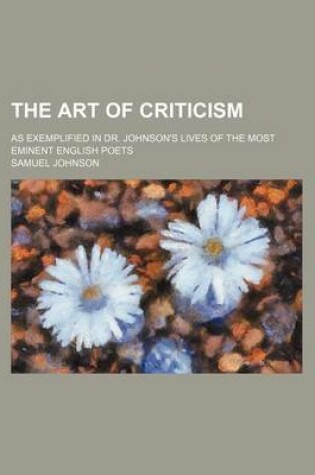 Cover of The Art of Criticism; As Exemplified in Dr. Johnson's Lives of the Most Eminent English Poets