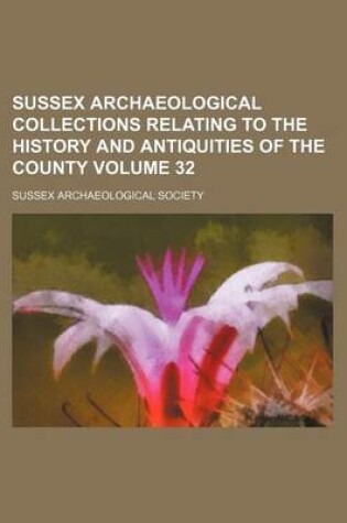 Cover of Sussex Archaeological Collections Relating to the History and Antiquities of the County Volume 32