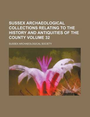 Book cover for Sussex Archaeological Collections Relating to the History and Antiquities of the County Volume 32