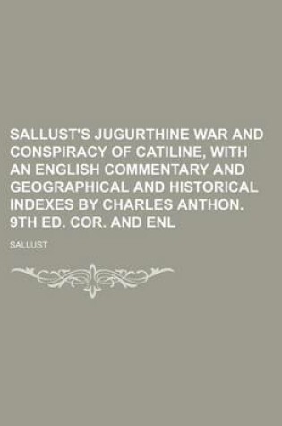 Cover of Sallust's Jugurthine War and Conspiracy of Catiline, with an English Commentary and Geographical and Historical Indexes by Charles Anthon. 9th Ed. Cor. and Enl