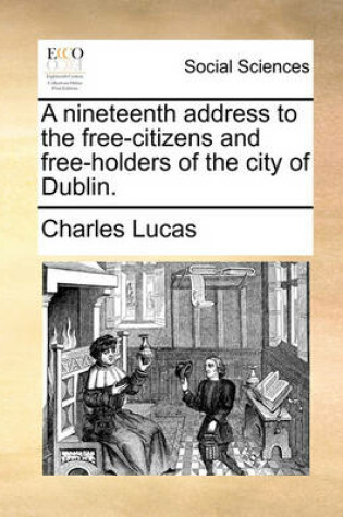 Cover of A Nineteenth Address to the Free-Citizens and Free-Holders of the City of Dublin.