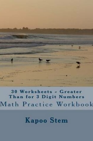 Cover of 30 Worksheets - Greater Than for 3 Digit Numbers