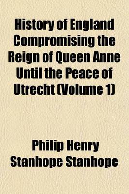 Book cover for History of England Compromising the Reign of Queen Anne Until the Peace of Utrecht (Volume 1)