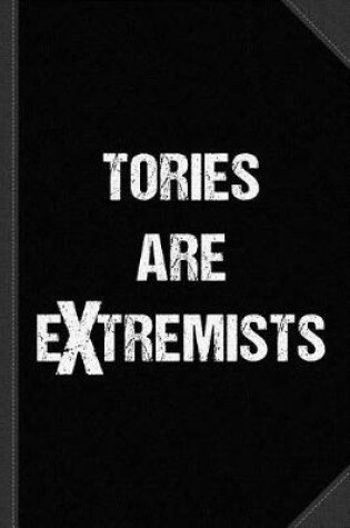 Cover of Tories Are Extremists Journal Notebook