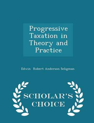 Book cover for Progressive Taxation in Theory and Practice - Scholar's Choice Edition