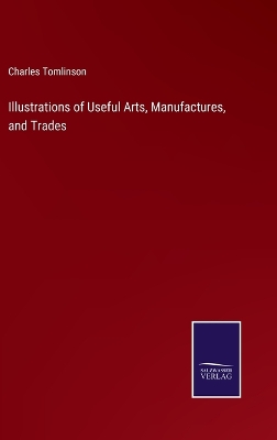 Book cover for Illustrations of Useful Arts, Manufactures, and Trades