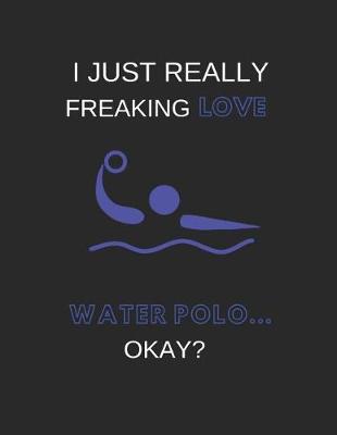 Book cover for I Just Really Freaking Love Water Polo ... Okay?