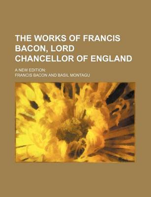 Book cover for The Works of Francis Bacon, Lord Chancellor of England (Volume 16, PT. 2); A New Edition