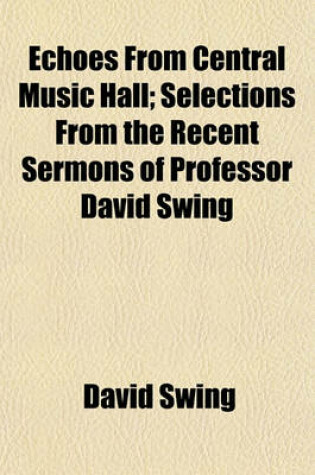 Cover of Echoes from Central Music Hall; Selections from the Recent Sermons of Professor David Swing