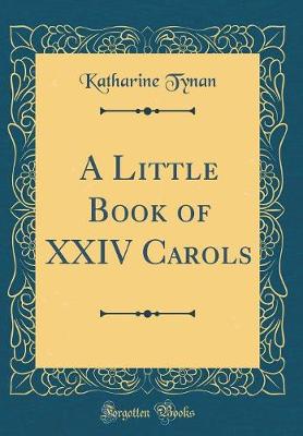 Book cover for A Little Book of XXIV Carols (Classic Reprint)