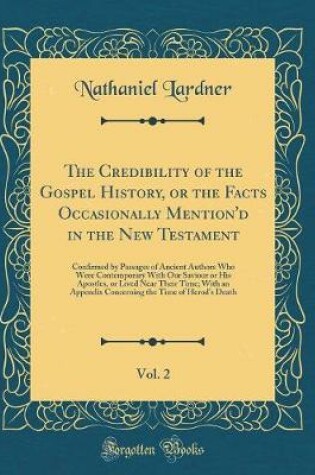 Cover of The Credibility of the Gospel History, or the Facts Occasionally Mention'd in the New Testament, Vol. 2