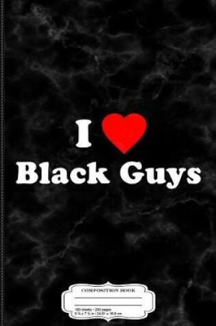 Cover of I Love Black Guys Composition Notebook