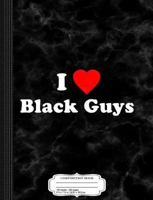 Book cover for I Love Black Guys Composition Notebook