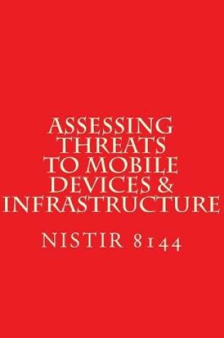 Cover of NISTIR 8144 Assessing Threats to Mobile Devices & Infrastructure
