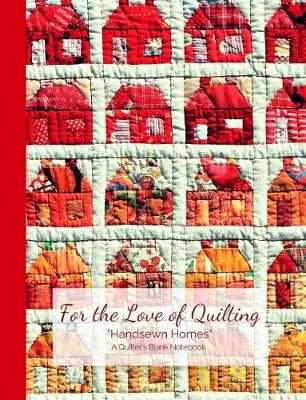 Cover of For the Love of Quilting Handsewn Homes a Quilter's Blank Notebook