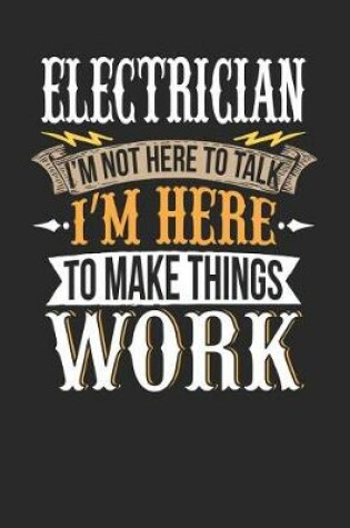 Cover of Electrician I'm Not Here to Talk I'm Here to Make Things Work