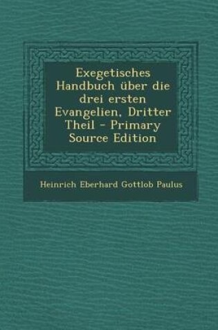 Cover of Exegetisches Handbuch Uber Die Drei Ersten Evangelien, Dritter Theil