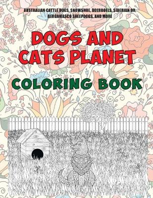 Book cover for Dogs and Cats Planet - Coloring Book - Australian Cattle Dogs, Snowshoe, Boerboels, Siberian or, Bergamasco Sheepdogs, and more