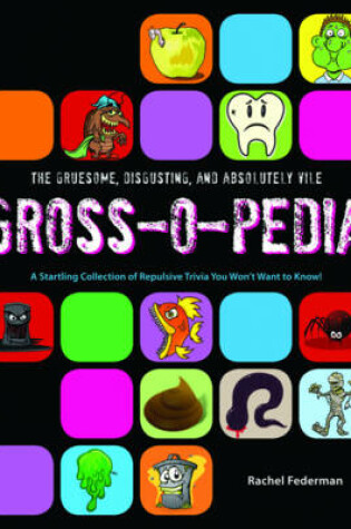 Cover of The Gruesome, Disgusting, and Absolutely Vile Gross-O-Pedia